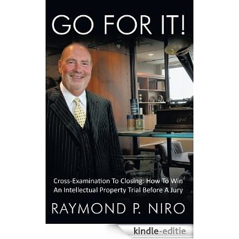 GO FOR IT!:Cross-Examination To Closing: How To Win An Intellectual Property Trial Before A Jury (English Edition) [Kindle-editie]