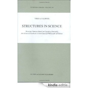 Structures in Science: Heuristic Patterns Based on Cognitive Structures An Advanced Textbook in Neo-Classical Philosophy of Science (Synthese Library) [Kindle-editie]