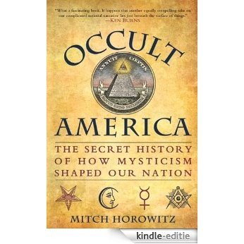 Occult America: White House Seances, Ouija Circles, Masons, and the Secret Mystic History of Our Nation [Kindle-editie]