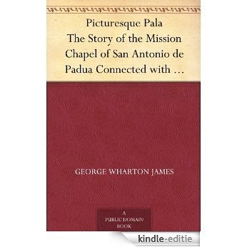 Picturesque Pala The Story of the Mission Chapel of San Antonio de Padua Connected with Mission San Luis Rey (English Edition) [Kindle-editie]