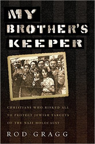 My Brother's Keeper: Christians Who Risked All to Protect Jewish Targets of the Nazi Holocaust