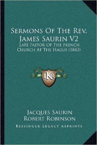 Sermons of the REV. James Saurin V2: Late Pastor of the French Church at the Hague (1843)
