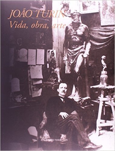 João Turin. Vida, Obra, Arte - Volume 1