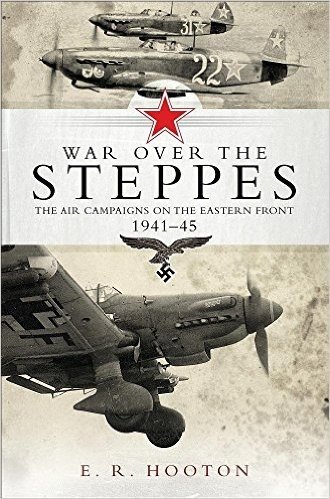 War Over the Steppes: The Air Campaigns on the Eastern Front 1941 45