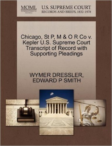 Chicago, St P, M & O R Co V. Kepler U.S. Supreme Court Transcript of Record with Supporting Pleadings