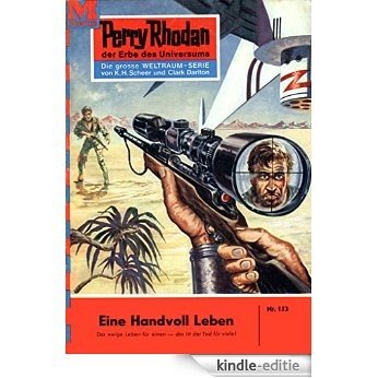 Perry Rhodan 153: Eine Handvoll Leben (Heftroman): Perry Rhodan-Zyklus "Das Zweite Imperium" (Perry Rhodan-Erstauflage) (German Edition) [Kindle-editie]