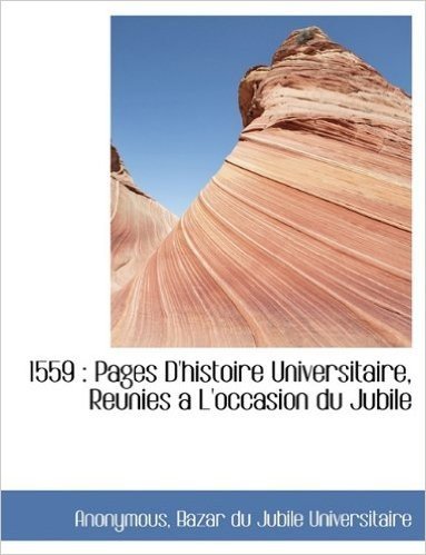 1559: Pages D'Histoire Universitaire, Reunies A L'Occasion Du Jubile