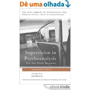 Supervision in Psychoanalysis: The São Paulo Seminars (The New Library of Psychoanalysis) [eBook Kindle]
