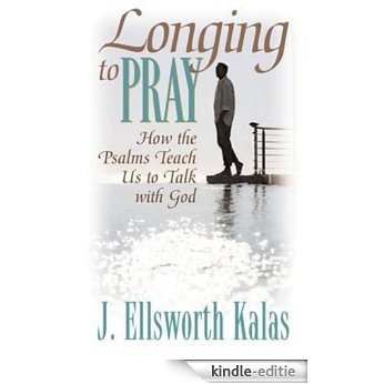 Longing to Pray: How the Psalms Teach Us to Talk with God [Kindle-editie]