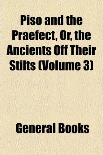 Piso and the Praefect, Or, the Ancients Off Their Stilts (Volume 3)
