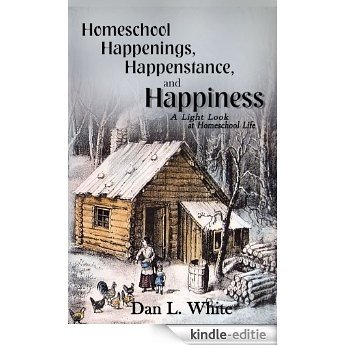 Homeschool Happenings, Happenstance, and Happiness: A Light Look at Homeschool Life (English Edition) [Kindle-editie]