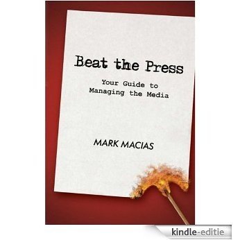 Beat the Press: Your Guide to Managing the Media (English Edition) [Kindle-editie]