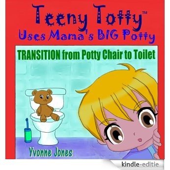 Teeny Totty Uses Mama's Big Potty: TRANSITION from Potty Chair to Toilet (English Edition) [Kindle-editie]