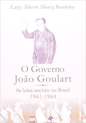 O Governo Joao Goulart - As Lutas Sociais No Brasil - 1961-1964