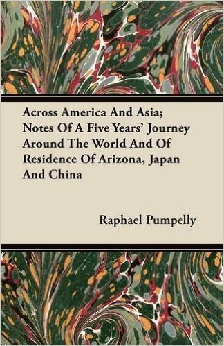 Across America and Asia; Notes of a Five Years' Journey Around the World and of Residence of Arizona, Japan and China