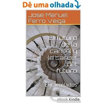 El futuro de la cárcel y la cárcel del futuro: Encarcelados (Spanish Edition) [eBook Kindle]
