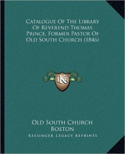 Catalogue of the Library of Reverend Thomas Prince, Former Pastor of Old South Church (1846)