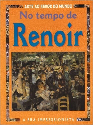 No Tempo de Renoir - Coleção Arte ao Redor do Mundo
