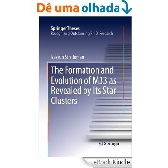The Formation and Evolution of M33 as Revealed by Its Star Clusters (Springer Theses) [eBook Kindle]