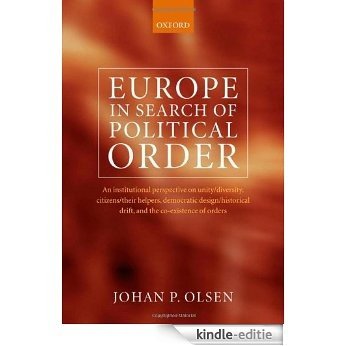 Europe in Search of Political Order: An Institutional Perspective on Unity/Diversity, Citizens/Their Helpers, Democratic Design/Historical Drift and the Co-existence of Orders [Kindle-editie]
