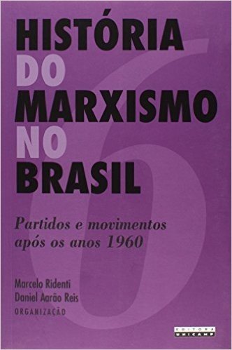Historia Do Marxismo No Brasil - Vol. 6 - Partidos E Movimentos Apos Os Ano