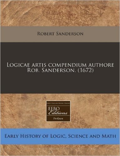 Logicae Artis Compendium Authore Rob. Sanderson. (1672)