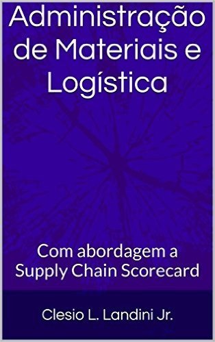 Administração de Materiais e Logística: Com abordagem a Supply Chain Scorecard