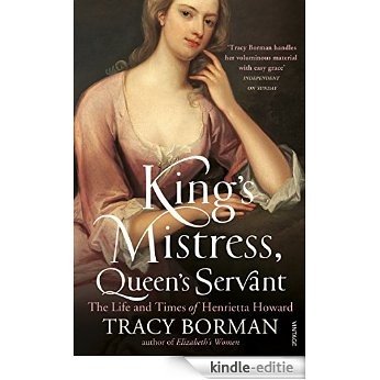 King's Mistress, Queen's Servant: The Life and Times of Henrietta Howard [Kindle-editie]