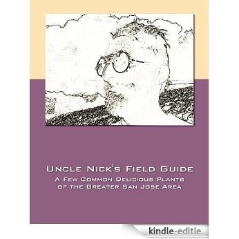 Uncle Nick's Field Guide (A Few Common Delicious Plants of the Greater San Jose Area Book 1) (English Edition) [Kindle-editie]