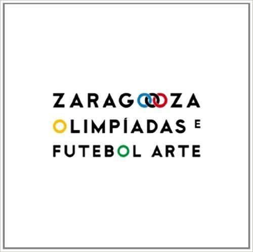 Zaragoza. Olimpíadas e Futebol Arte