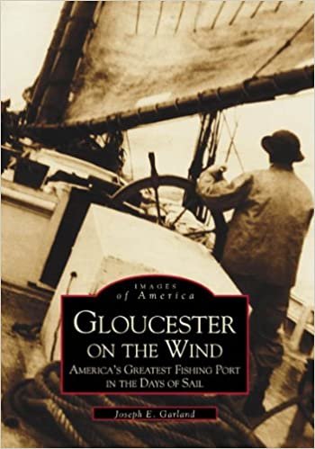 Gloucester on the Wind: America's Greatest Fishing Port in the Days of Sail (Images of America (Arcadia Publishing))