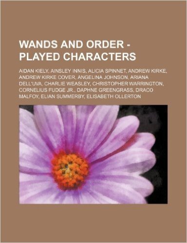 Wands and Order - Played Characters: Aidan Kiely, Ainsley Innis, Alicia Spinnet, Andrew Kirke, Andrew Kirke Cover, Angelina Johnson, Ariana Dell'uva,