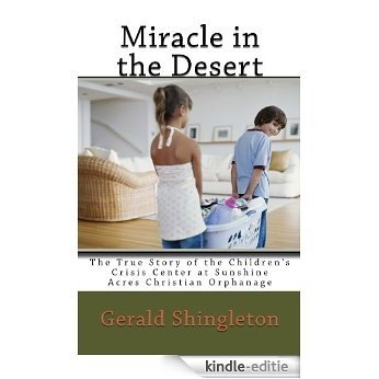 Miracle in the Desert: The True Story of the Childre's Crisis Center at Sunshine Acres Christian Orphanage (English Edition) [Kindle-editie]