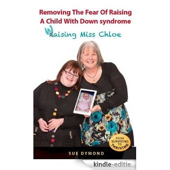 Removing the Fear of Raising a Child with Down syndrome: Waising Miss Chloe (English Edition) [Kindle-editie]