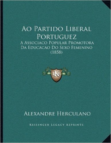 Ao Partido Liberal Portuguez: A Associaco Popular Promotora Da Educacao Do Sexo Femenino (1858)