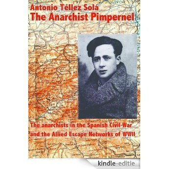The Anarchist Pimpernel Francisco Ponzán Vidal (1936 1944). The anarchists in the Spanish Civil War and the Allied Escape Networks of WWII (English Edition) [Kindle-editie]