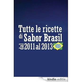 Tutte le ricette di "Sabor Brasil" dal 2011 al 2013 (Italian Edition) [Kindle-editie]