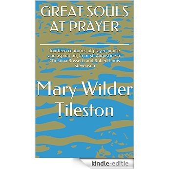 GREAT SOULS AT PRAYER: fourteen centuries of prayer, praise and aspiration, from St. Augustine to Christina Rossetti and Robert Louis Stevenson (English Edition) [Kindle-editie]