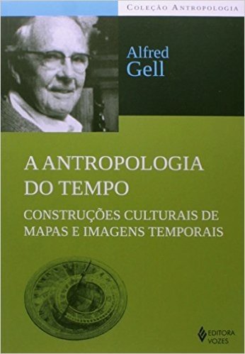 A Antropologia Do Tempo. Construções Culturais De Mapas E Imagens Temporais - Coleção Antropologia