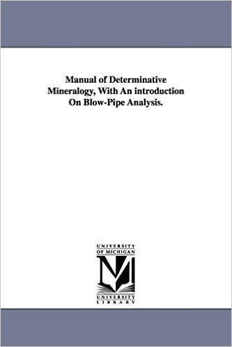 Manual of Determinative Mineralogy, with an Introduction on Blow-Pipe Analysis.