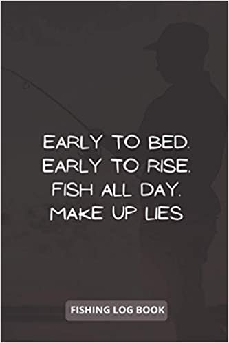 indir Early to bed Early to rise Fish all day Make up lies: Fishing log book journal, Fishing log book for men, Fishing log book for professional Fishermen