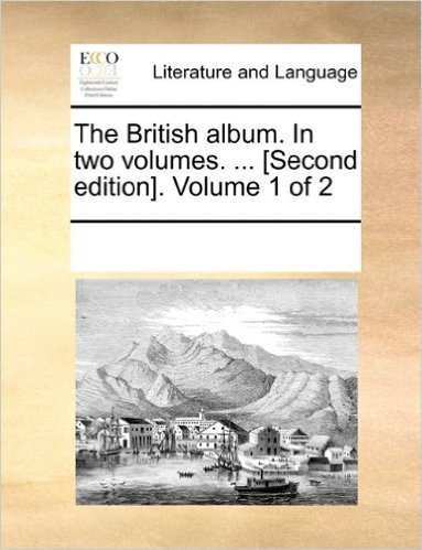 The British Album. in Two Volumes. ... [Second Edition]. Volume 1 of 2