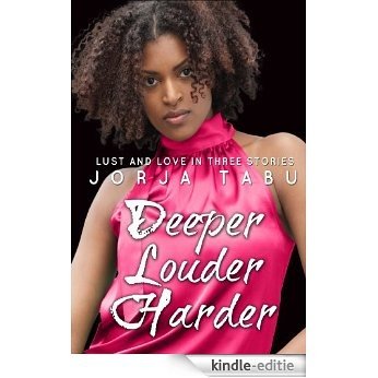 DEEPER, LOUDER, HARDER: Lust and Love in Three Stories; A Compilation of Multicultural Erotica (English Edition) [Kindle-editie]