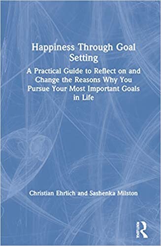 indir Happiness Through Goal Setting: A Practical Guide to Reflect on and Change the Reasons Why You Pursue Your Most Important Goals in Life