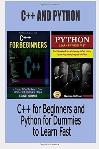 C++: C++ and Python. C++ for Beginners and Python for Dummies to Learn Fast (C Programming, Programming for beginners, c plus plus, programming ... Developers, Coding, CSS, Java, PHP) by Stanley Hoffman (2015-10-21)