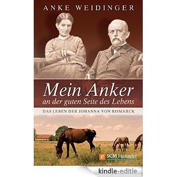 Mein Anker an der guten Seite des Lebens: Das Leben der Johanna von Bismarck (German Edition) [Kindle-editie]