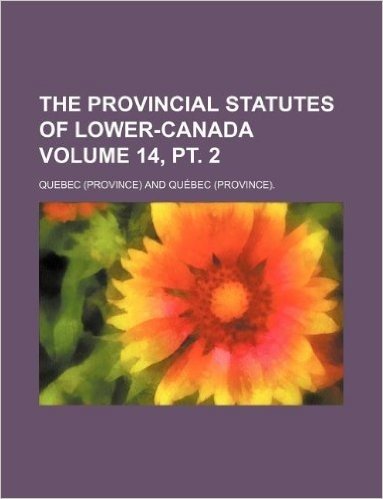 The Provincial Statutes of Lower-Canada Volume 14, PT. 2