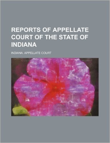 Reports of Appellate Court of the State of Indiana (Volume 18)