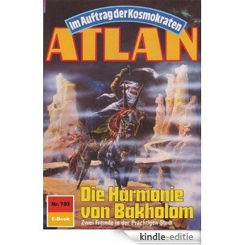 Atlan 703: Die Harmonie von Bakholom (Heftroman): Atlan-Zyklus "Im Auftrag der Kosmokraten (Teil 1)" (Atlan classics Heftroman) (German Edition) [Kindle-editie]
