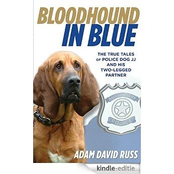 Bloodhound in Blue: The True Tales of Police Dog JJ and His Two-Legged Partner [Kindle-editie]